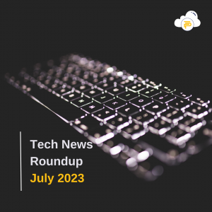 Tech News Round Up July 2023